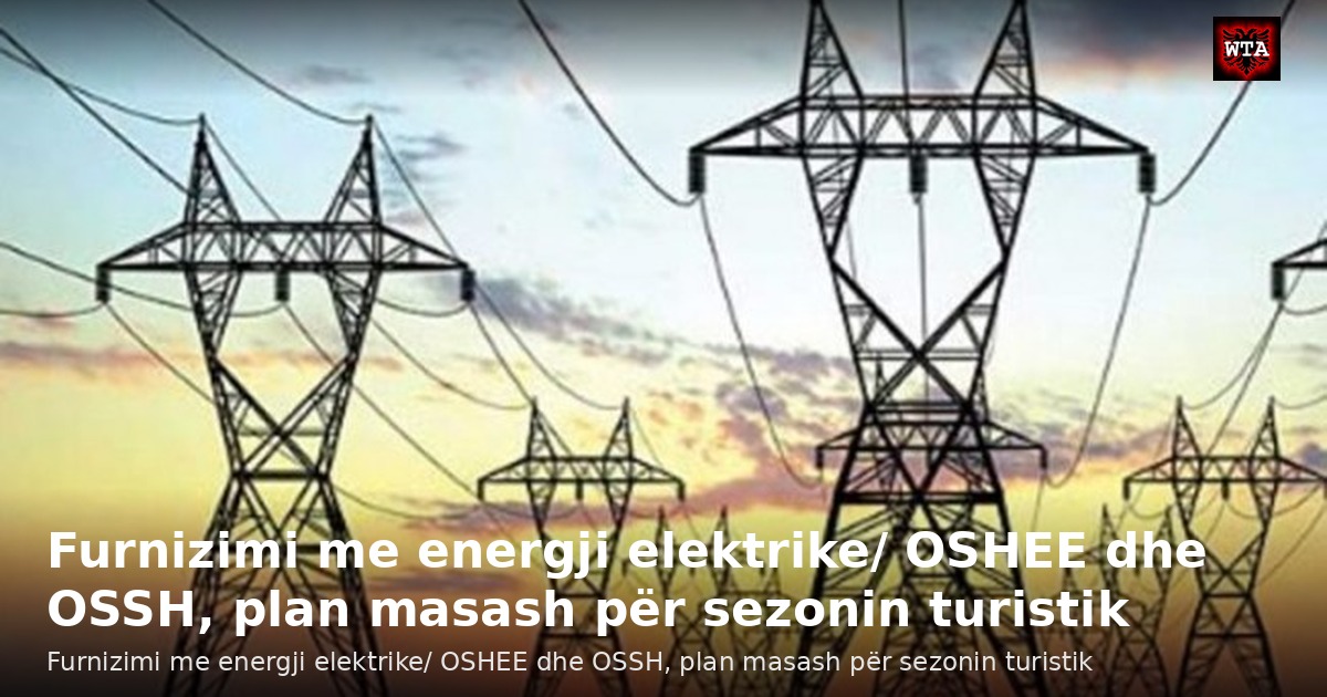 Furnizimi me energji elektrike/ OSHEE dhe OSSH, plan masash për sezonin turistik