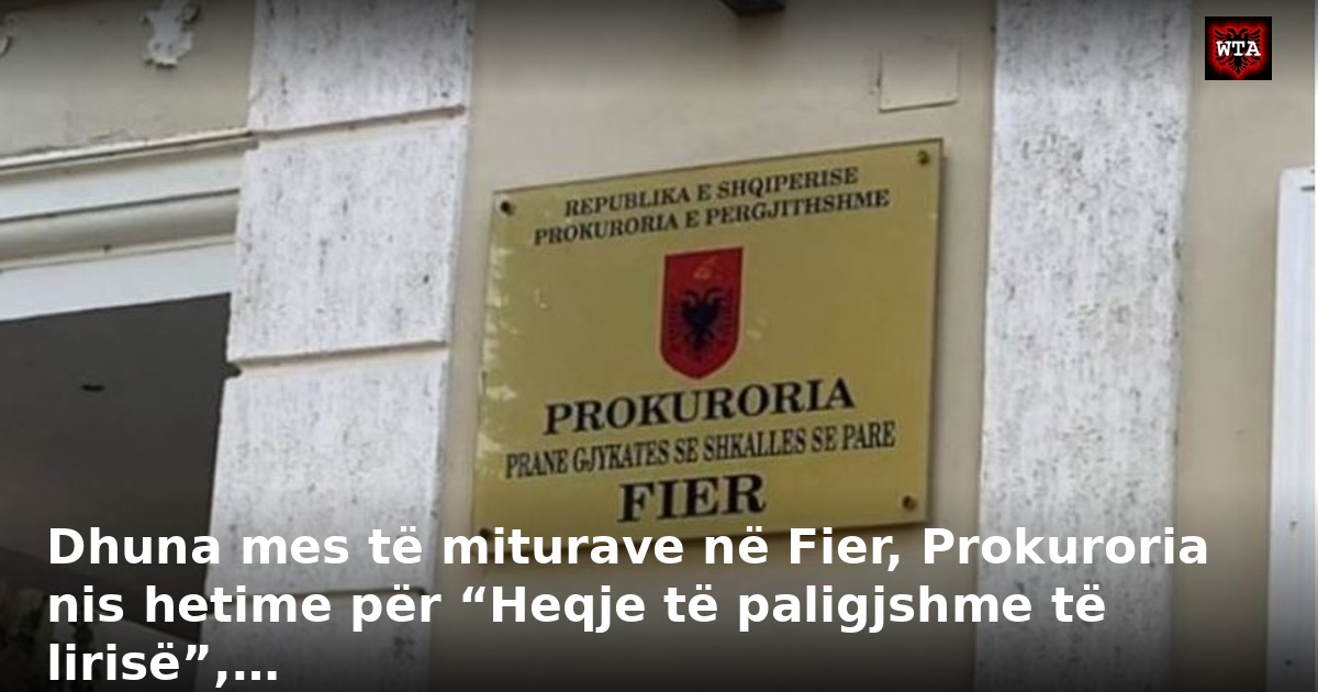 Dhuna mes të miturave në Fier, Prokuroria nis hetime për “Heqje të paligjshme të lirisë”,…