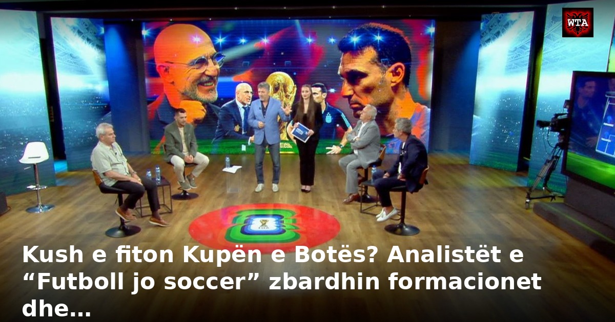 Kush e fiton Kupën e Botës? Analistët e “Futboll jo soccer” zbardhin formacionet dhe…