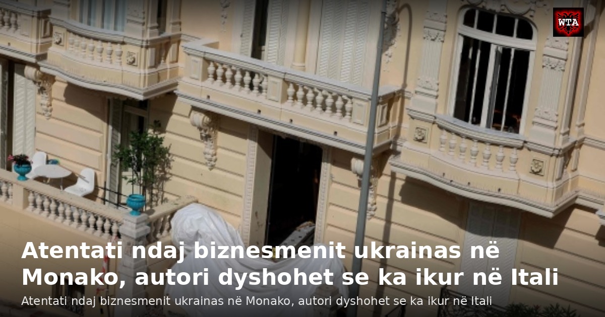 Atentati ndaj biznesmenit ukrainas në Monako, autori dyshohet se ka ikur në Itali