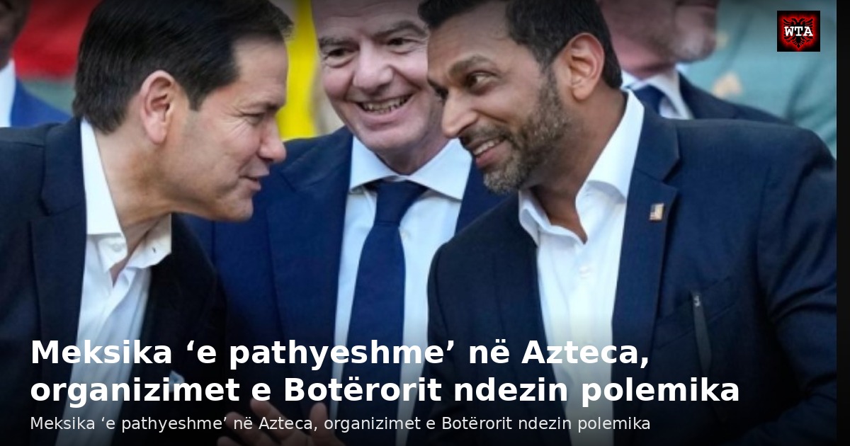 Meksika ‘e pathyeshme’ në Azteca, organizimet e Botërorit ndezin polemika