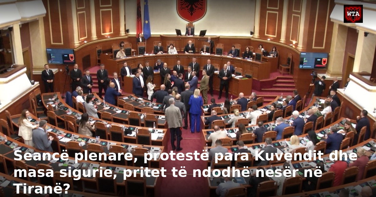 Seancë plenare, protestë para Kuvendit dhe masa sigurie, pritet të ndodhë nesër në Tiranë?