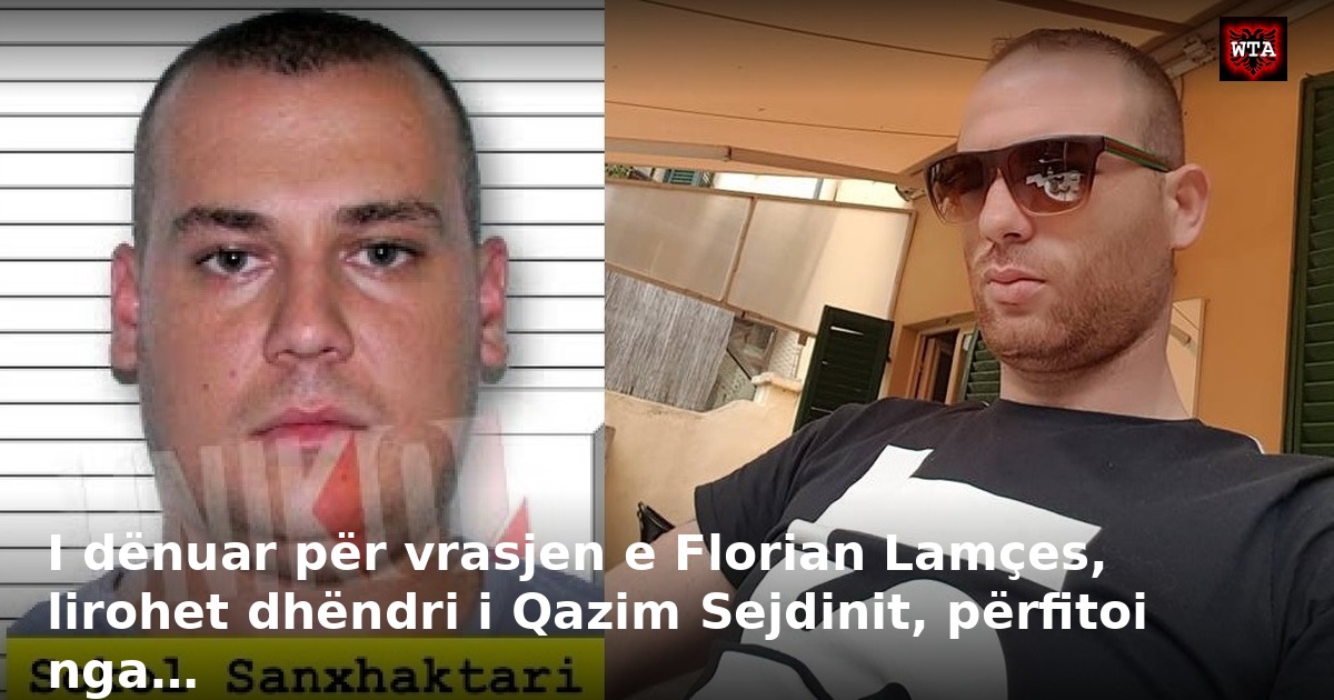 I dënuar për vrasjen e Florian Lamçes, lirohet dhëndri i Qazim Sejdinit, përfitoi nga…