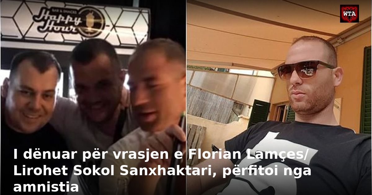 I dënuar për vrasjen e Florian Lamçes/ Lirohet Sokol Sanxhaktari, përfitoi nga amnistia