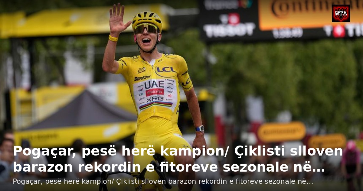 Pogaçar, pesë herë kampion/ Çiklisti slloven barazon rekordin e fitoreve sezonale në…