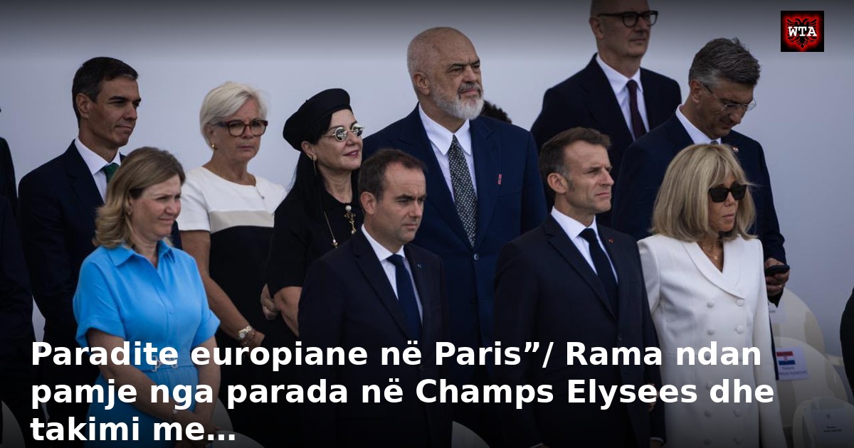 Paradite europiane në Paris”/ Rama ndan pamje nga parada në Champs Elysees dhe takimi me…