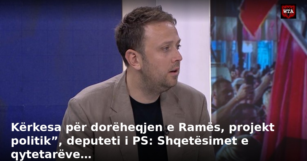 Kërkesa për dorëheqjen e Ramës, projekt politik”, deputeti i PS: Shqetësimet e qytetarëve…
