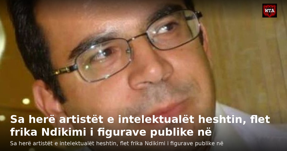 Sa herë artistët e intelektualët heshtin, flet frika Ndikimi i figurave publike në