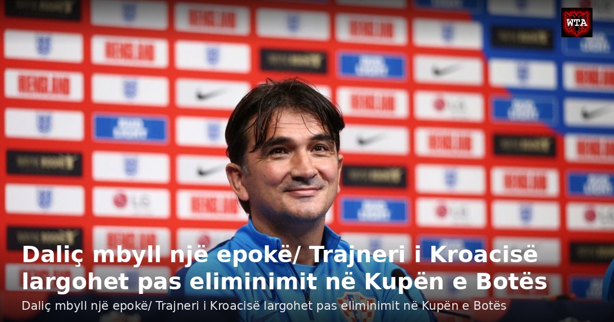 Daliç mbyll një epokë/ Trajneri i Kroacisë largohet pas eliminimit në Kupën e Botës