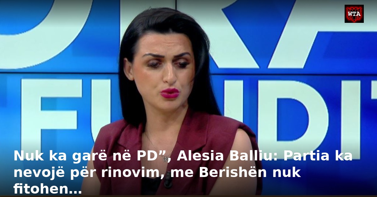 Nuk ka garë në PD”, Alesia Balliu: Partia ka nevojë për rinovim, me Berishën nuk fitohen…