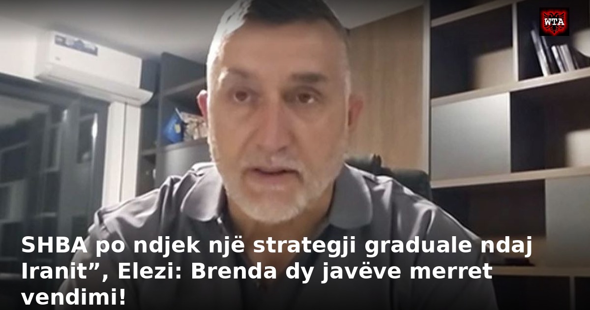 SHBA po ndjek një strategji graduale ndaj Iranit”, Elezi: Brenda dy javëve merret vendimi!