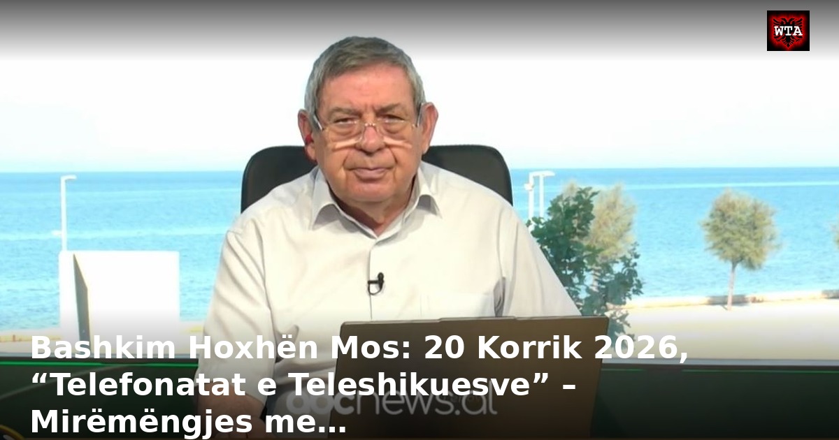 Bashkim Hoxhën Mos: 20 Korrik 2026, “Telefonatat e Teleshikuesve” – Mirëmëngjes me…