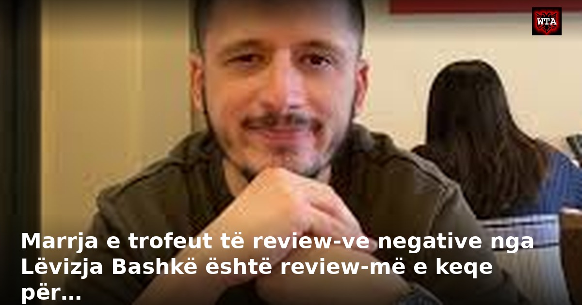 Marrja e trofeut të review-ve negative nga Lëvizja Bashkë është review-më e keqe për…