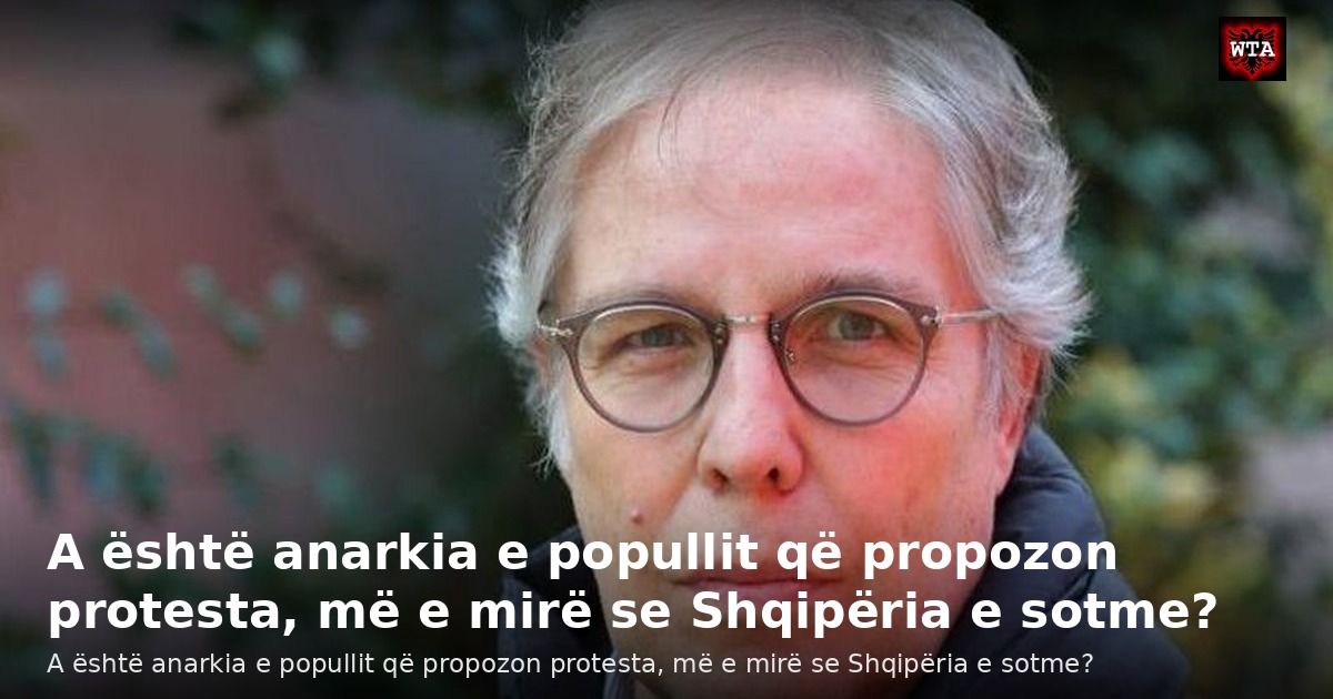 A është anarkia e popullit që propozon protesta, më e mirë se Shqipëria e sotme?