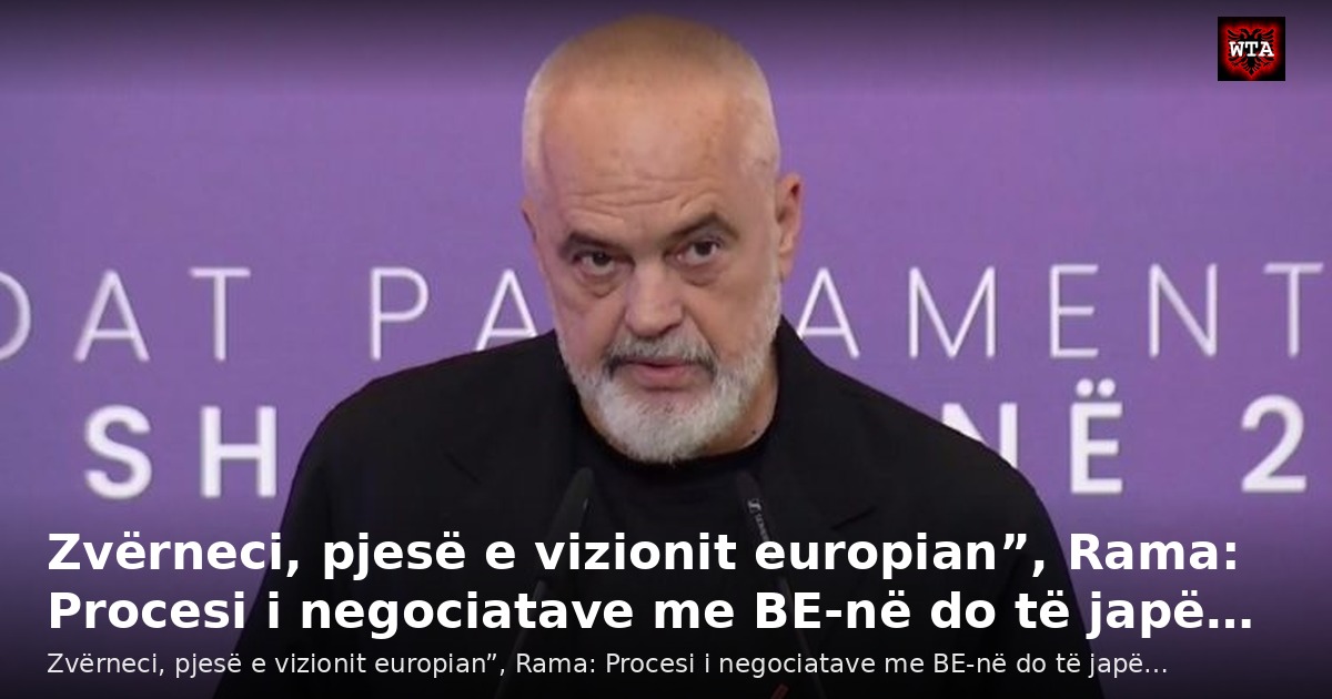Zvërneci, pjesë e vizionit europian”, Rama: Procesi i negociatave me BE-në do të japë…