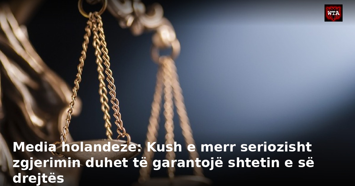 Media holandeze: Kush e merr seriozisht zgjerimin duhet të garantojë shtetin e së drejtës