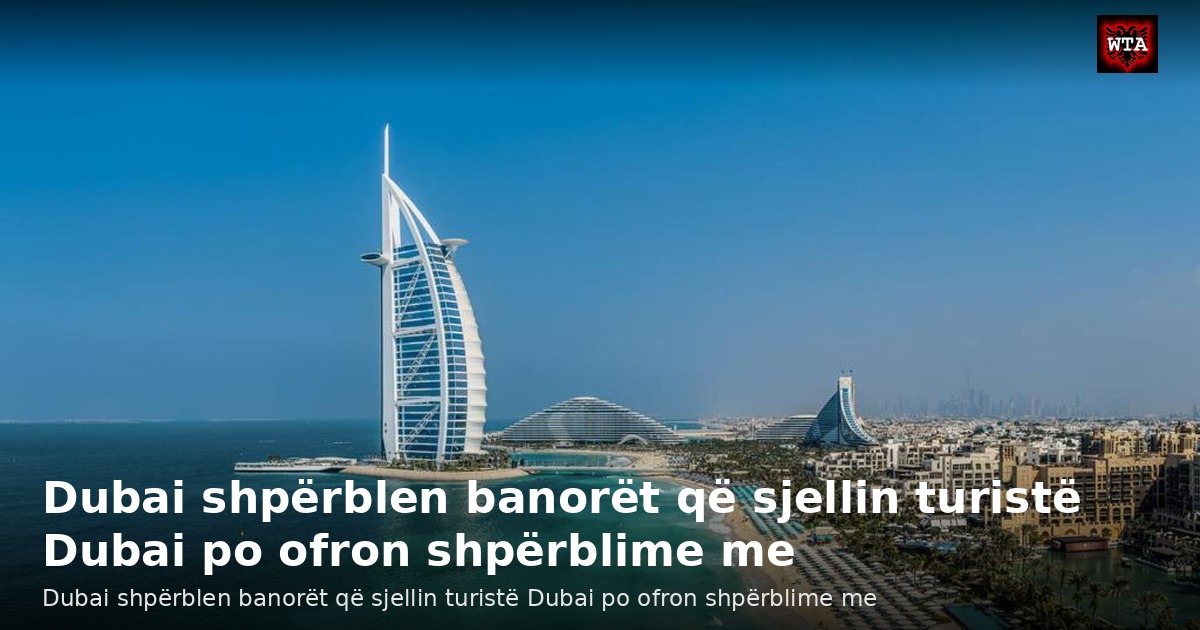 Dubai shpërblen banorët që sjellin turistë Dubai po ofron shpërblime me