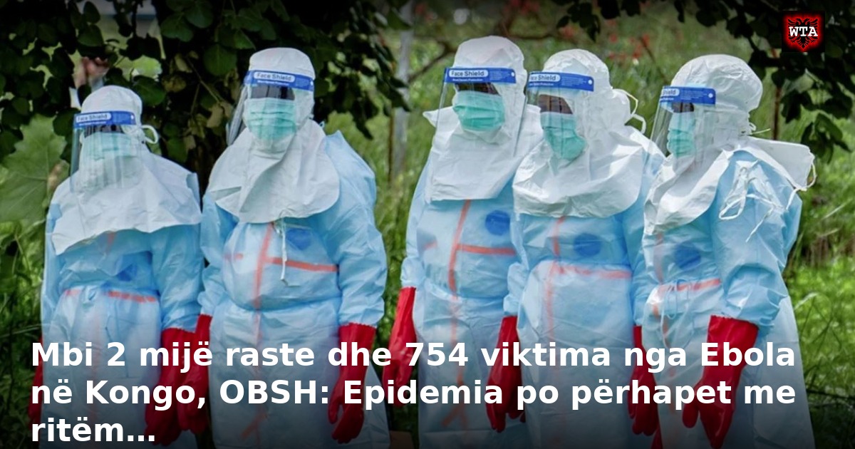 Mbi 2 mijë raste dhe 754 viktima nga Ebola në Kongo, OBSH: Epidemia po përhapet me ritëm…