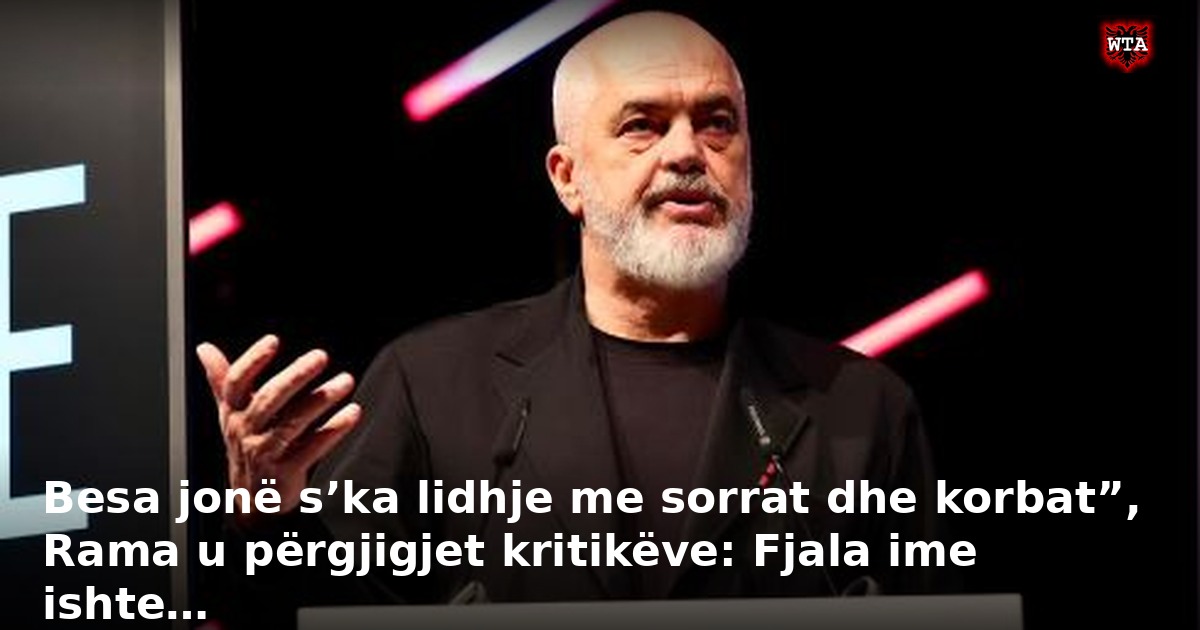 Besa jonë s’ka lidhje me sorrat dhe korbat”, Rama u përgjigjet kritikëve: Fjala ime ishte…