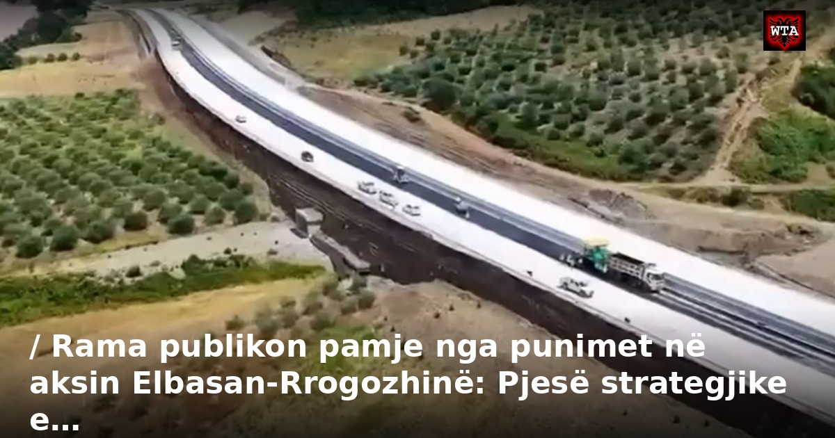 / Rama publikon pamje nga punimet në aksin Elbasan-Rrogozhinë: Pjesë strategjike e…
