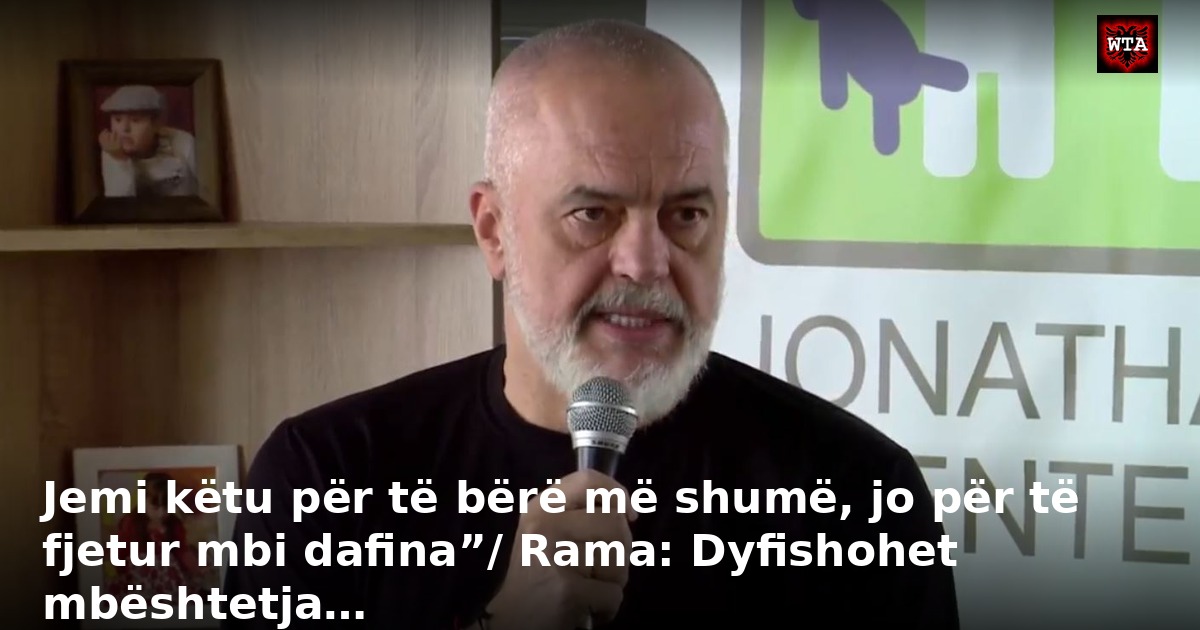 Jemi këtu për të bërë më shumë, jo për të fjetur mbi dafina”/ Rama: Dyfishohet mbështetja…
