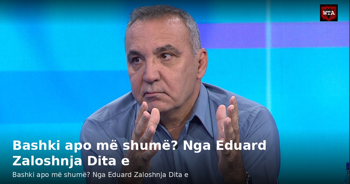 Bashki apo më shumë? Nga Eduard Zaloshnja Dita e