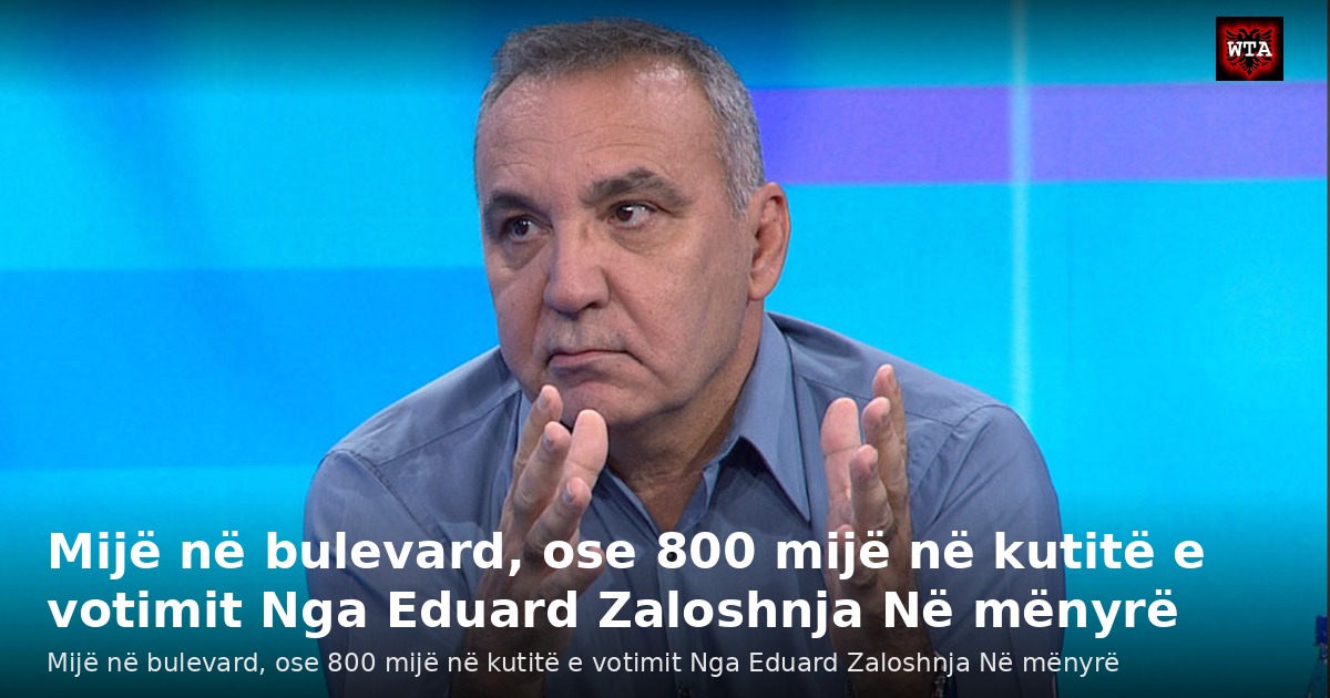 Mijë në bulevard, ose 800 mijë në kutitë e votimit Nga Eduard Zaloshnja Në mënyrë