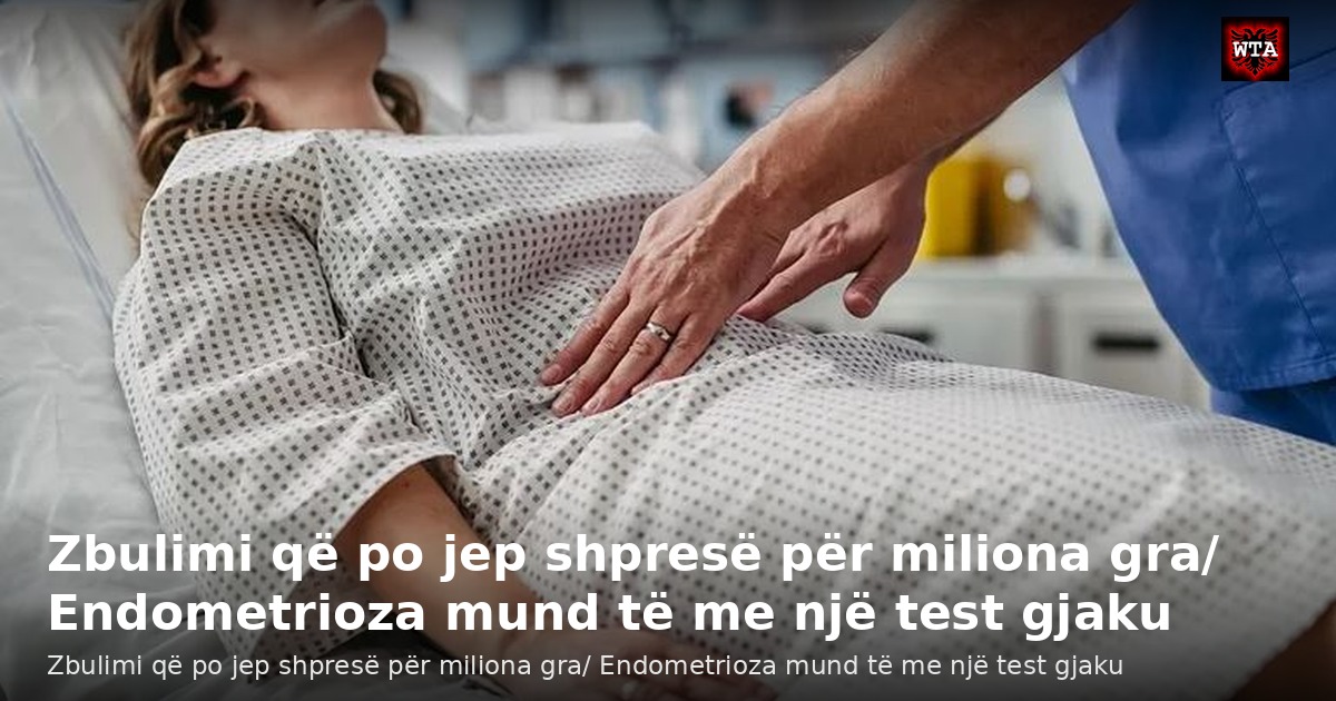 Zbulimi që po jep shpresë për miliona gra/ Endometrioza mund të me një test gjaku