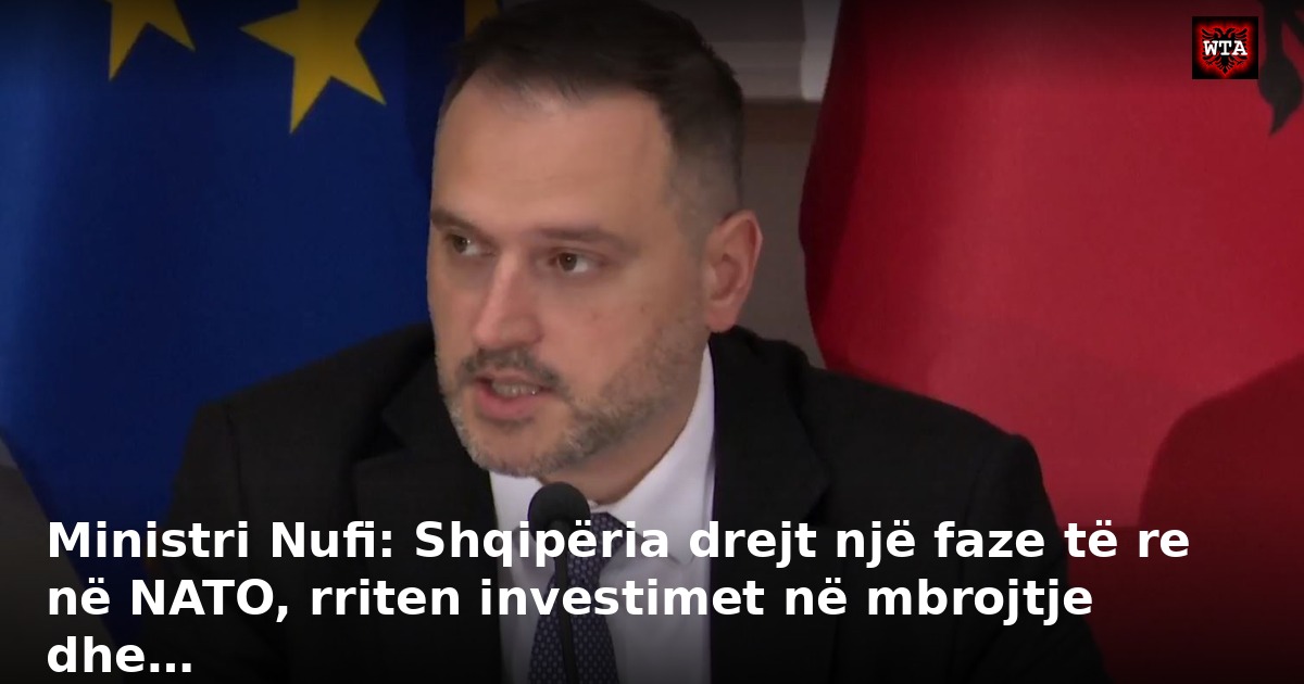Ministri Nufi: Shqipëria drejt një faze të re në NATO, rriten investimet në mbrojtje dhe…