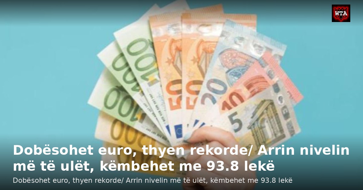 Dobësohet euro, thyen rekorde/ Arrin nivelin më të ulët, këmbehet me 93.8 lekë