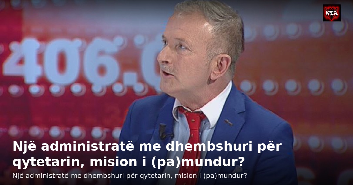 Një administratë me dhembshuri për qytetarin, mision i (pa)mundur?