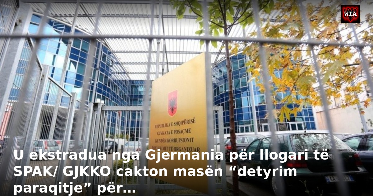 U ekstradua nga Gjermania për llogari të SPAK/ GJKKO cakton masën “detyrim paraqitje” për…