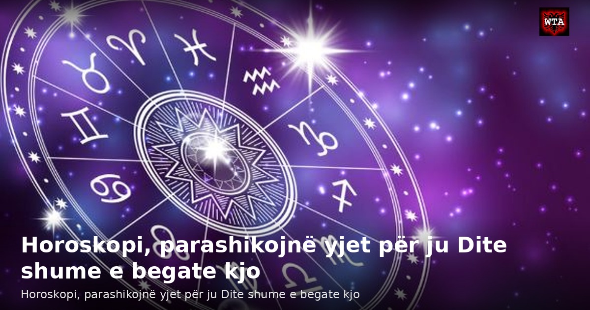 Horoskopi, parashikojnë yjet për ju Dite shume e begate kjo