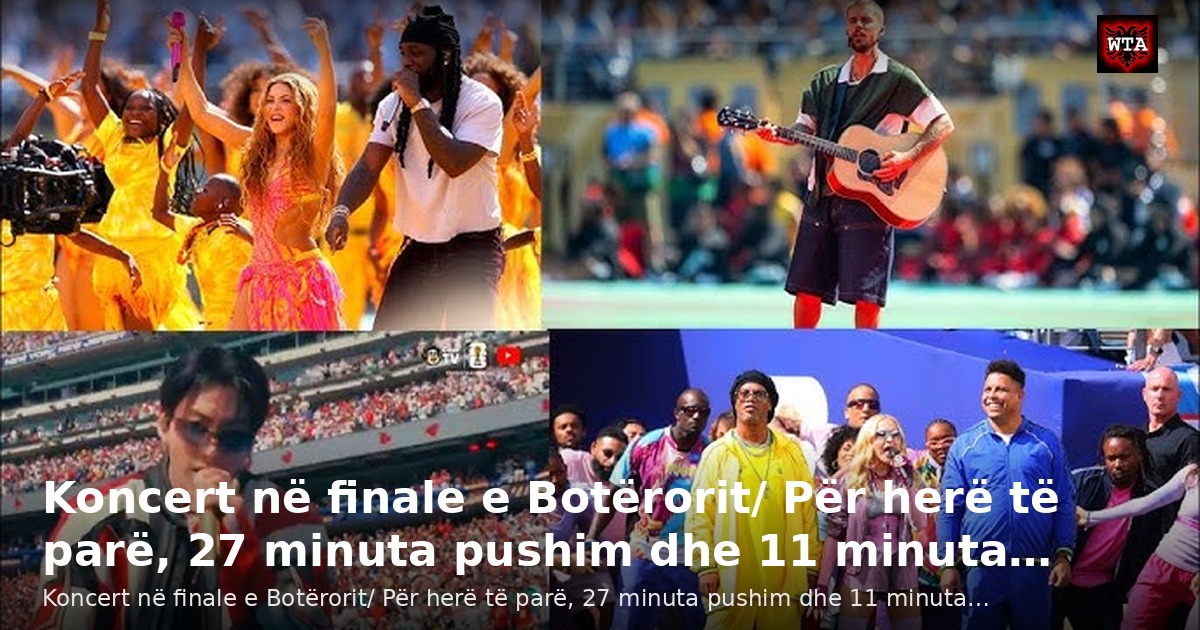 Koncert në finale e Botërorit/ Për herë të parë, 27 minuta pushim dhe 11 minuta…