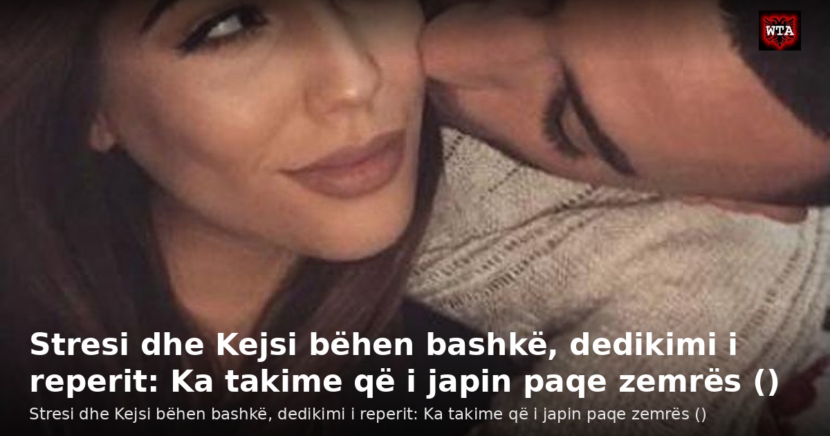 Stresi dhe Kejsi bëhen bashkë, dedikimi i reperit: Ka takime që i japin paqe zemrës ()