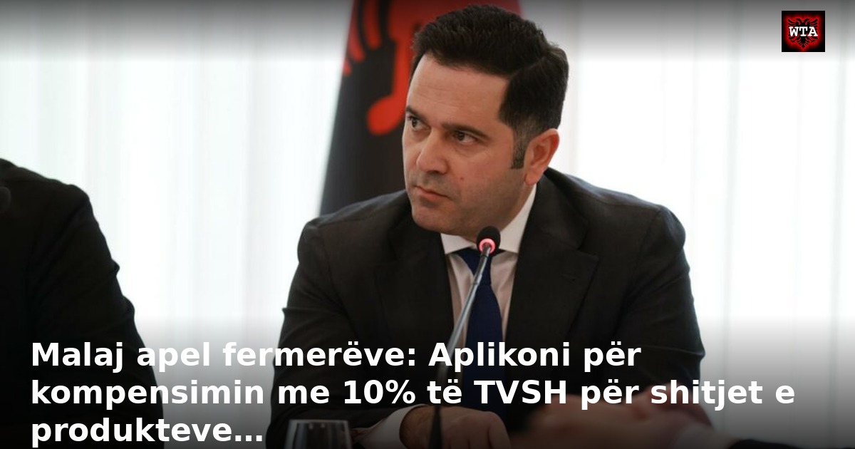 Malaj apel fermerëve: Aplikoni për kompensimin me 10% të TVSH për shitjet e produkteve…