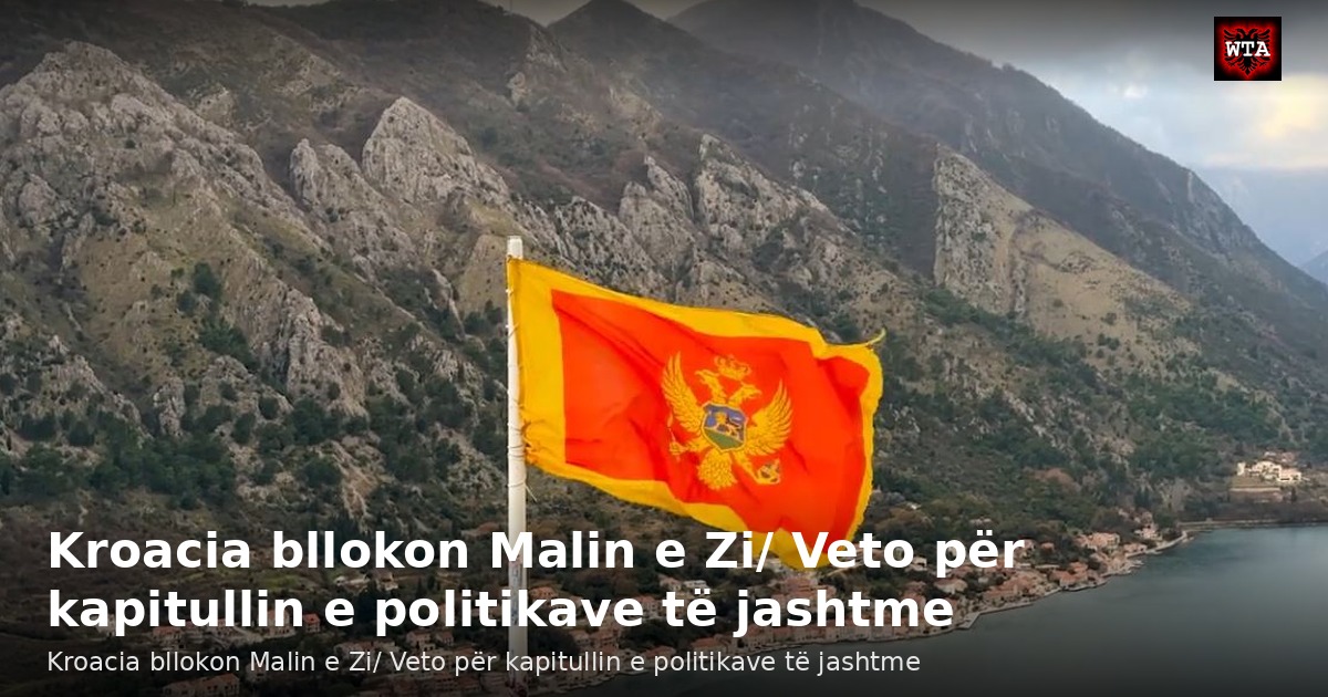 Kroacia bllokon Malin e Zi/ Veto për kapitullin e politikave të jashtme