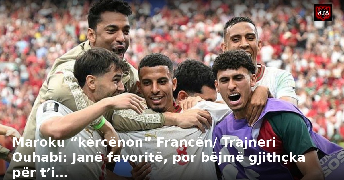 Maroku “kërcënon” Francën/ Trajneri Ouhabi: Janë favoritë, por bëjmë gjithçka për t’i…