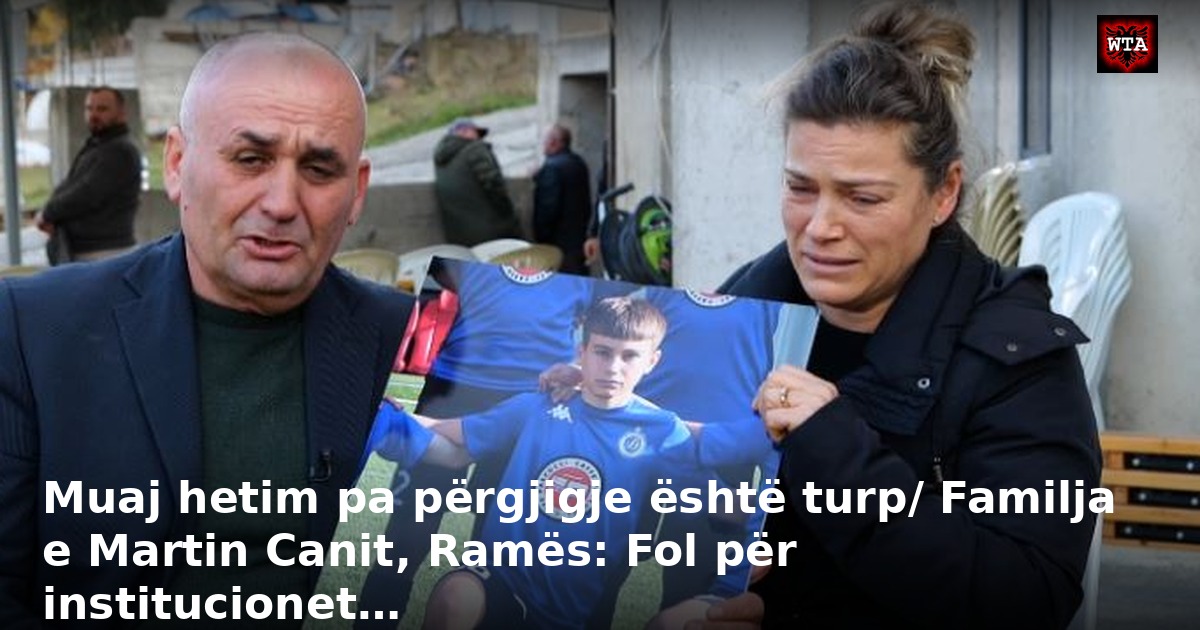 Muaj hetim pa përgjigje është turp/ Familja e Martin Canit, Ramës: Fol për institucionet…