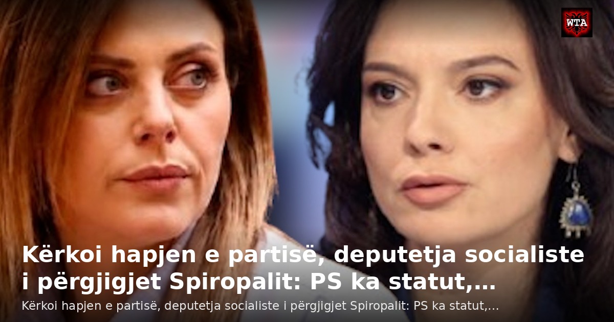 Kërkoi hapjen e partisë, deputetja socialiste i përgjigjet Spiropalit: PS ka statut,…