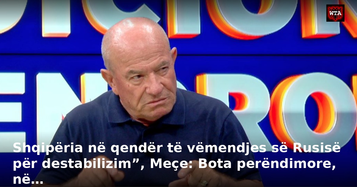 Shqipëria në qendër të vëmendjes së Rusisë për destabilizim”, Meçe: Bota perëndimore, në…
