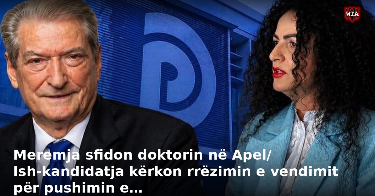 Meremja sfidon doktorin në Apel/ Ish-kandidatja kërkon rrëzimin e vendimit për pushimin e…