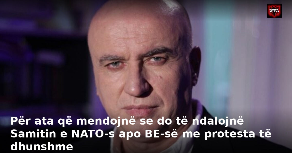 Për ata që mendojnë se do të ndalojnë Samitin e NATO-s apo BE-së me protesta të dhunshme