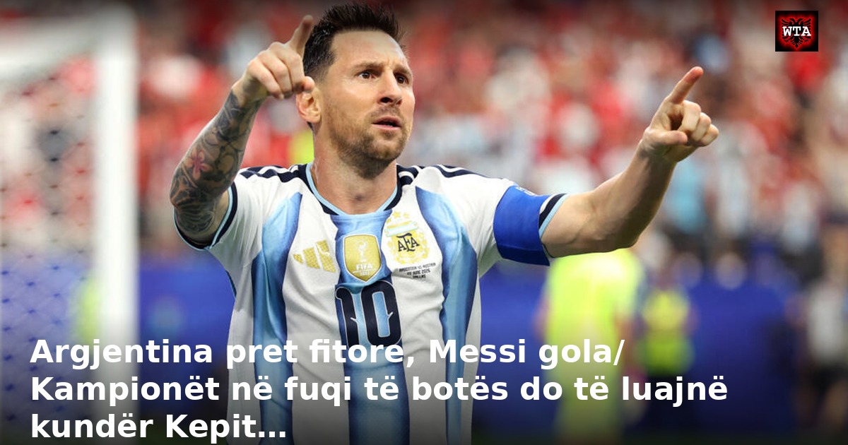 Argjentina pret fitore, Messi gola/ Kampionët në fuqi të botës do të luajnë kundër Kepit…