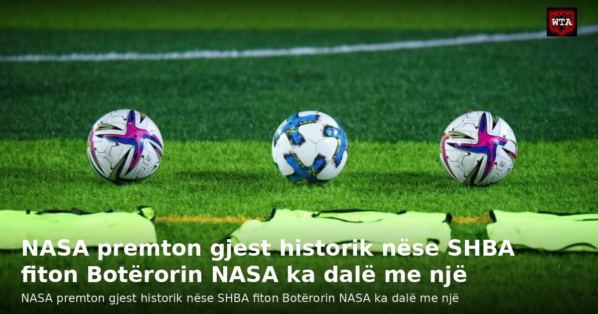 NASA premton gjest historik nëse SHBA fiton Botërorin NASA ka dalë me një