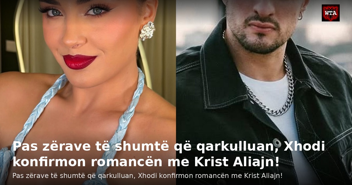 Pas zërave të shumtë që qarkulluan, Xhodi konfirmon romancën me Krist Aliajn!