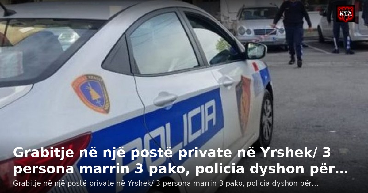 Grabitje në një postë private në Yrshek/ 3 persona marrin 3 pako, policia dyshon për…