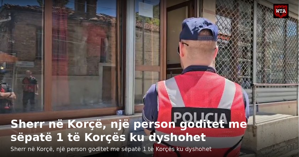 Sherr në Korçë, një person goditet me sëpatë 1 të Korçës ku dyshohet