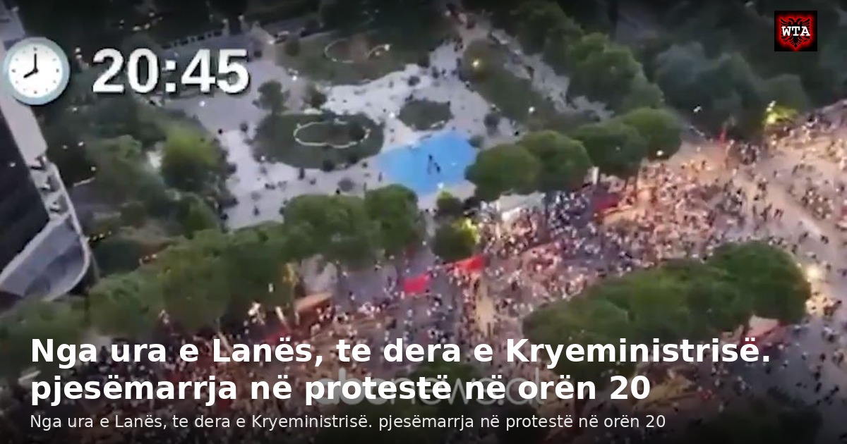 Nga ura e Lanës, te dera e Kryeministrisë. pjesëmarrja në protestë në orën 20