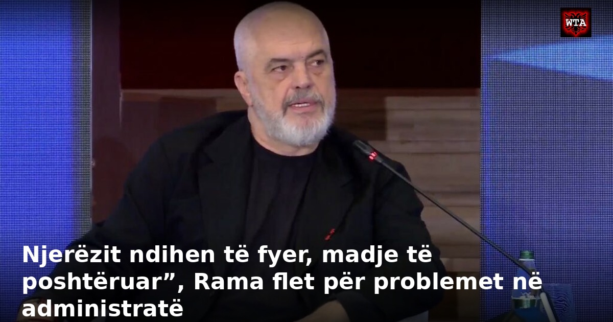 Njerëzit ndihen të fyer, madje të poshtëruar”, Rama flet për problemet në administratë